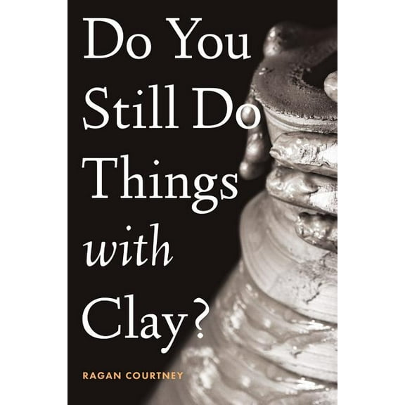 Do You Still Do Things with Clay? (Paperback) by Ragan Courtney