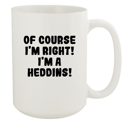 

Of Course I m Right! I m A Heddins! - Ceramic 15oz White Mug White
