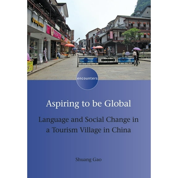Encounters Aspiring to Be Global: Language and Social Change in a Tourism Village in China, Book 13, (Hardcover)