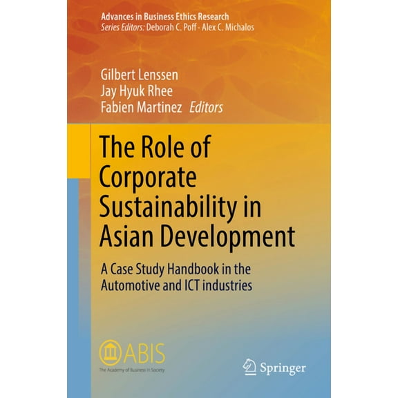 Advances in Business Ethics Research The Role of Corporate Sustainability in Asian Development: A Case Study Handbook in the Automotive and ICT Industries, Book 7, (Hardcover)