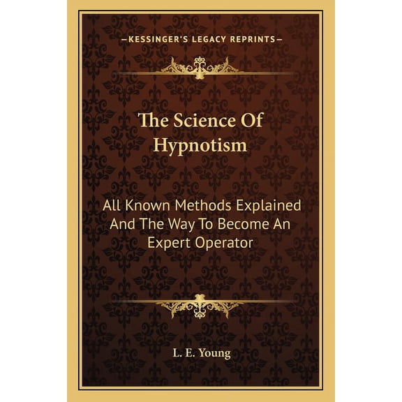 The Science Of Hypnotism: All Known Methods Explained And The Way To Become An Expert Operator Paperback 1162922168 9781162922164 Young, L. E.