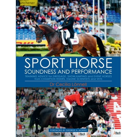 Sport Horse Soundness and Performance: Training Advice for Dressage, Showjumping and Event Horses from Champion Riders, Equine Scientists and Vets