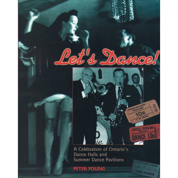Let's Dance: A Celebration of Ontario's Dance Halls and Summer Dance Pavilions, (Paperback)