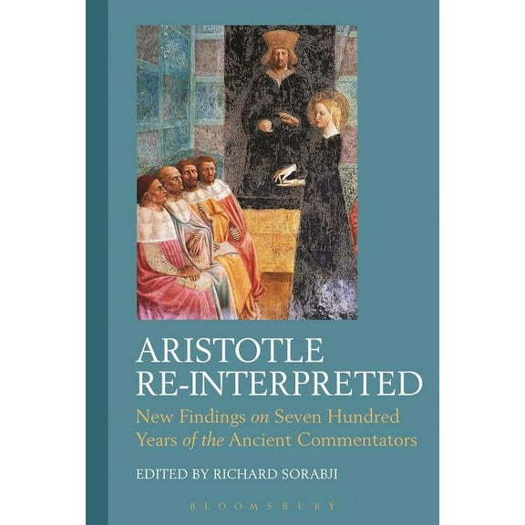 Aristotle Re-Interpreted: New Findings on Seven Hundred Years of the Ancient Commentators, (Hardcover)