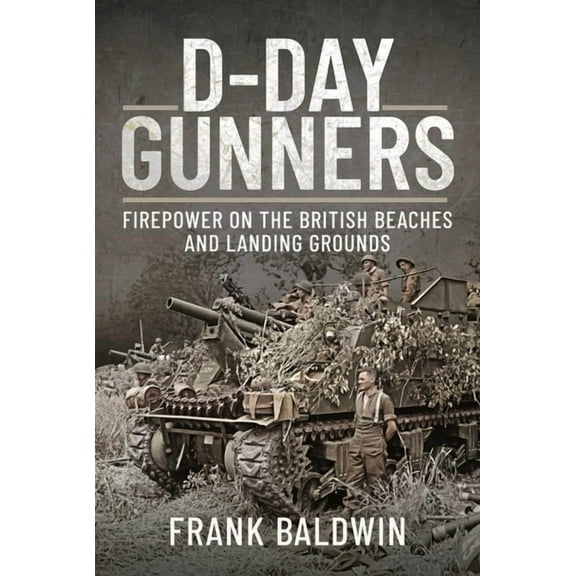 D-Day Gunners: Firepower on the British Beaches and Landing Grounds (Hardcover)