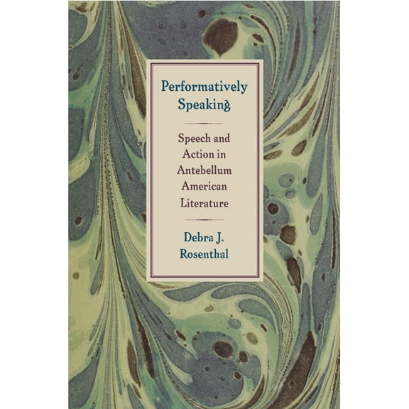 Performatively Speaking : Speech and Action in Antebellum American Literature (Hardcover)