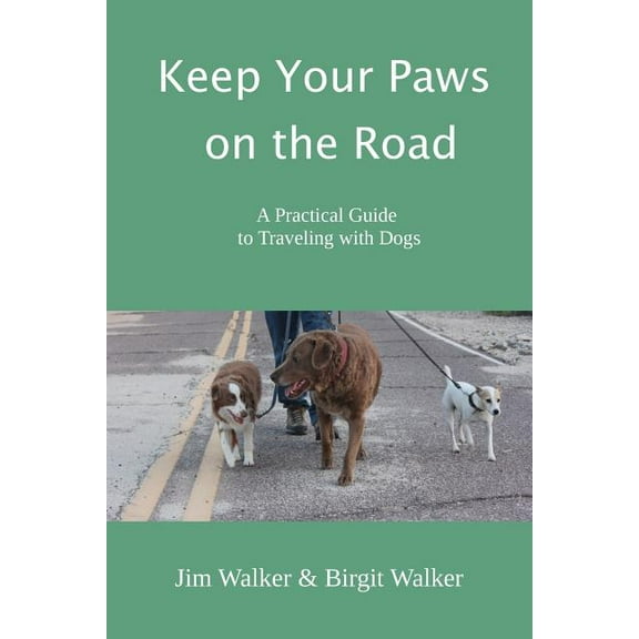 Keep Your Paws on the Road: A Practical Guide to Traveling with Dogs (Paperback)