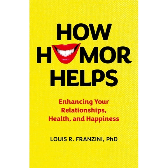 How Humor Helps: Enhancing Your Relationships, Health, and Happiness, (Paperback)