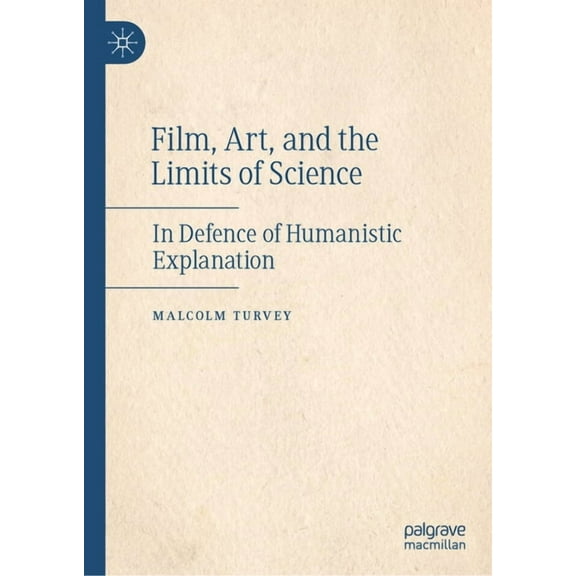 Film, Art, and the Limits of Science: In Defence of Humanistic Explanation, (Hardcover)