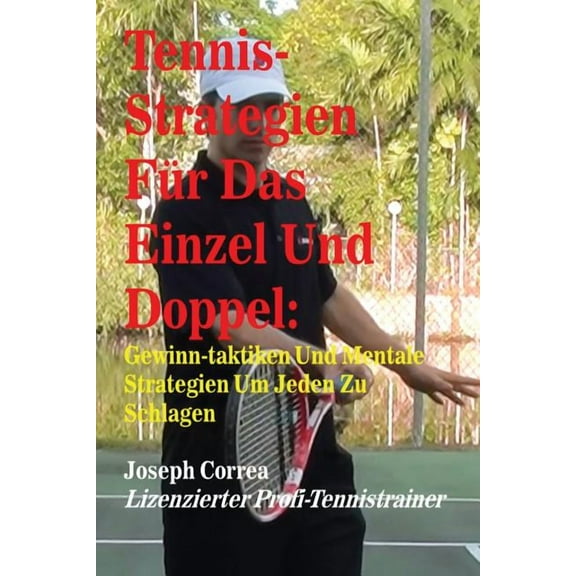 Tennis-Strategien Für Das Einzel Und Doppel: Gewinn-Taktiken Und Mentale Strategien Um Jeden Zu Schlagen, (Paperback)