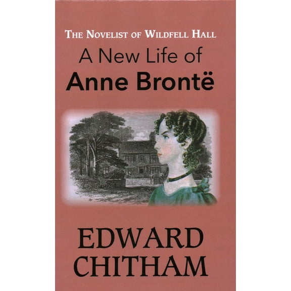Novelist of Wildfell Hall: A New Life of Anne Brontë, (Hardcover)