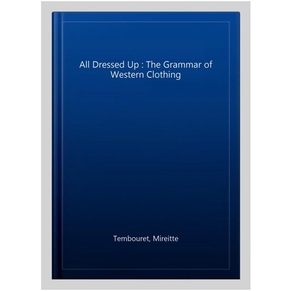 Pre-Owned All Dressed Up : The Grammar of Western Clothing