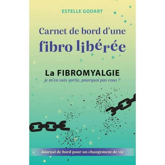 Carnet de Bord d'une fibro libérée: La Fibromyalgie, je m'en suis sortie, pourquoi pas vous ? (Paperback)