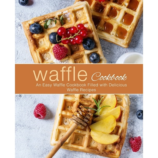 Waffle Cookbook An Easy Waffle Cookbook Filled with Delicious Waffle