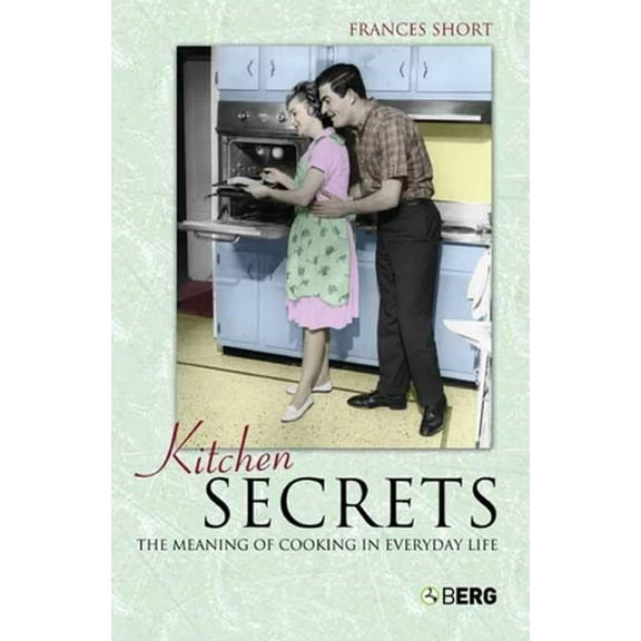 Kitchen Secrets: The Meaning of Cooking in Everyday Life, (Paperback)