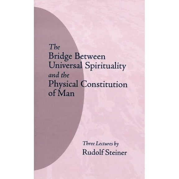 The Bridge Between Universal Spirituality and the Physical Constitution of Man: (Cw 202), (Paperback)