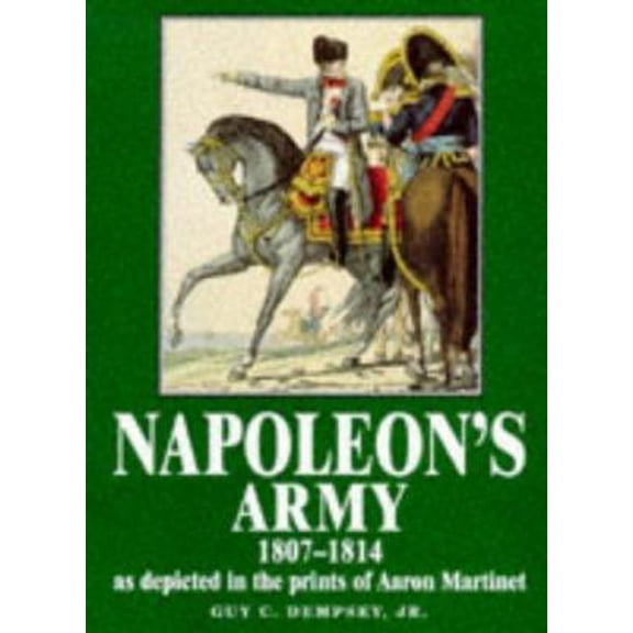 Pre-Owned Napoleon's Army 1807-1814, As Depicted in the Prints of Aaron Martinet (Hardcover) 1854093479 9781854093479