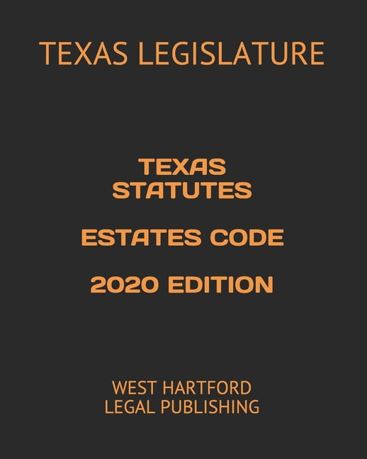 Texas Statutes Estates Code 2020 Edition West Hartford Legal