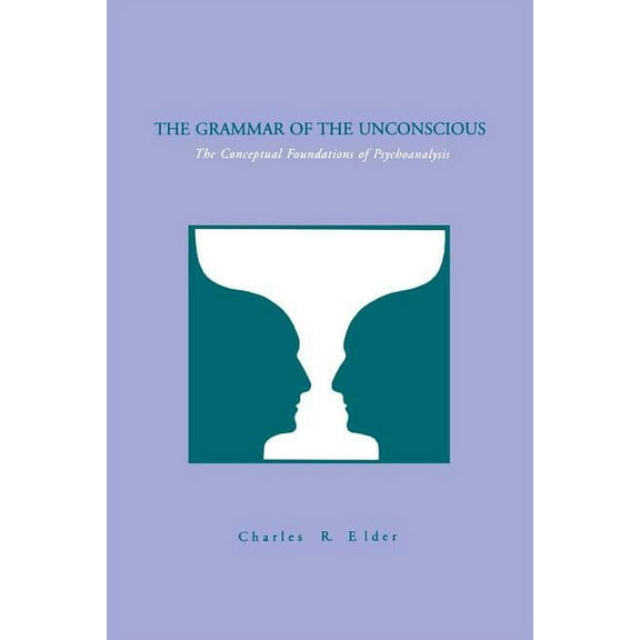 The Grammar of the Unconscious: The Conceptual Foundations of Psychoanalysis, (Paperback)