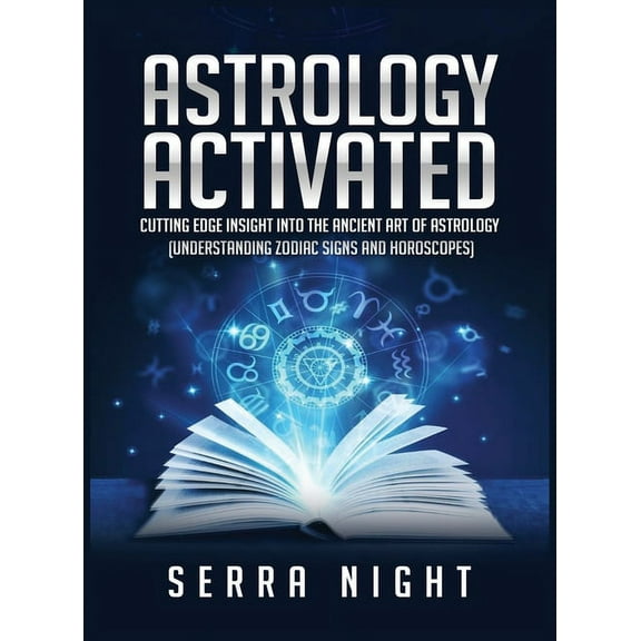 Astrology Activated: Cutting Edge Insight Into the Ancient Art of Astrology (Understanding Zodiac Signs and Horoscopes), (Hardcover)