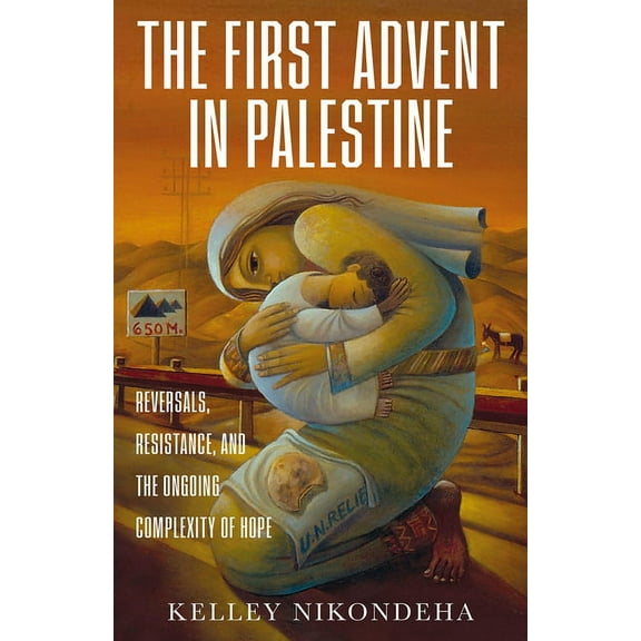 The First Advent in Palestine: Reversals, Resistance, and the Ongoing Complexity of Hope, (Hardcover)