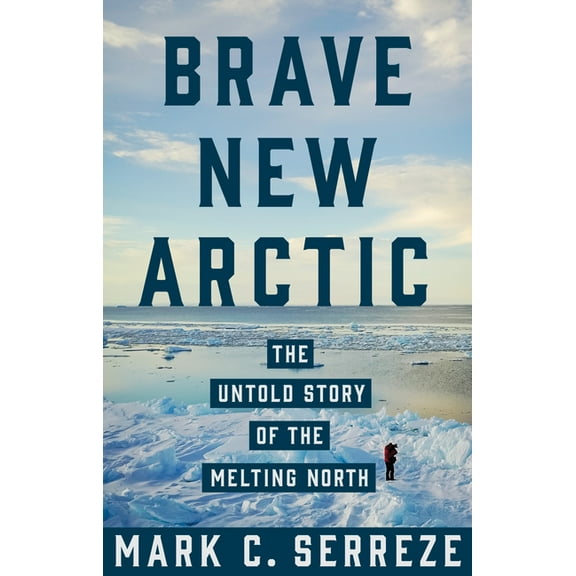 Science Essentials Brave New Arctic: The Untold Story of the Melting North, Book 30, (Hardcover)