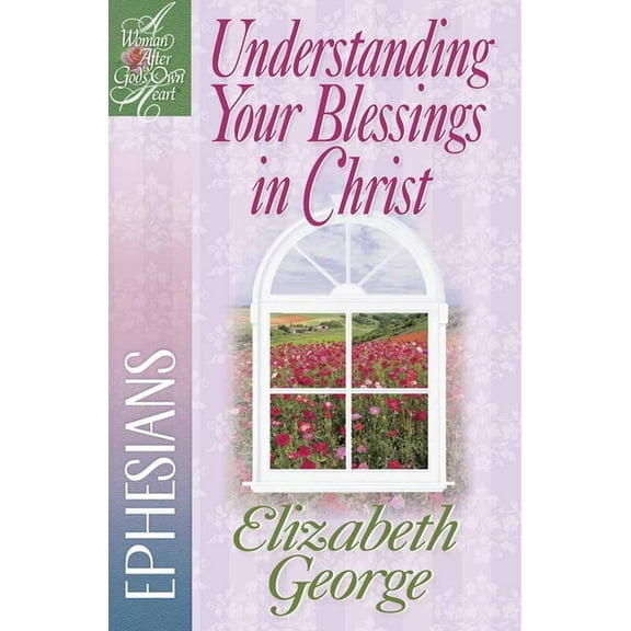 A Woman After God's Own Heart: Understanding Your Blessings in Christ : Ephesians (Paperback)