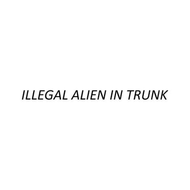 Illegal Alien in Trunk Sticker Decal Die Cut - Self Adhesive Vinyl - Weatherproof - Made in USA - Many Color and Sizes - border patrol immigration