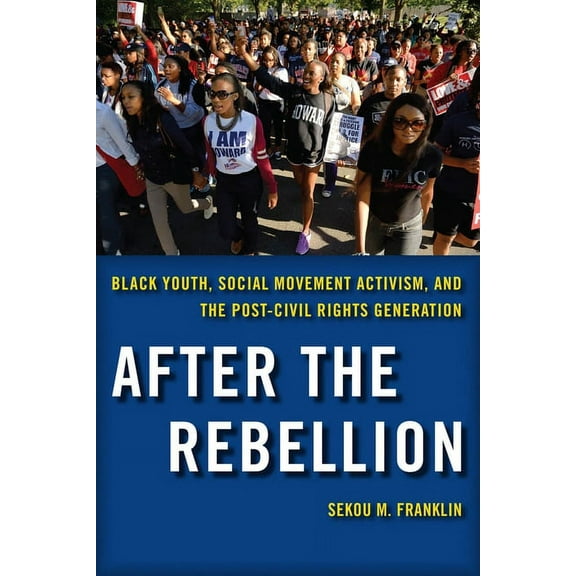 After the Rebellion: Black Youth, Social Movement Activism, and the Post-Civil Rights Generation, (Paperback)