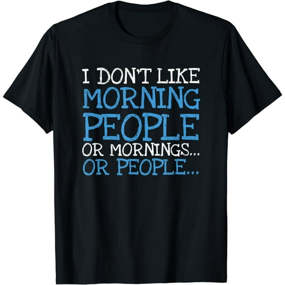 I Don't Like Morning People Or Mornings Sarcastic Humor T-Shirt