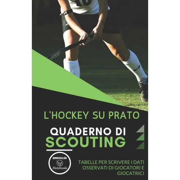 L'Hockey Su Prato. Quaderno Di Scouting : Tabelle per scrivere i dati osservati di giocatori e giocatrici