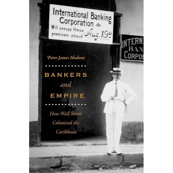 Bankers and Empire: How Wall Street Colonized the Caribbean, (Paperback)