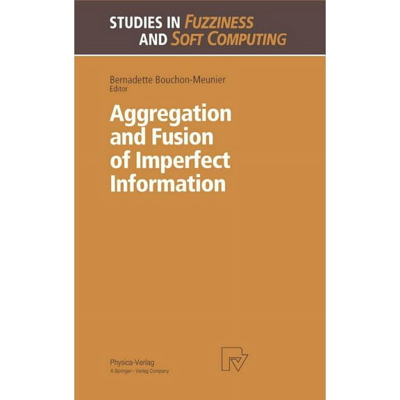 Studies in Fuzziness and Soft Computing Aggregation and Fusion of Imperfect Information, Book 12, (Hardcover)
