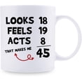 thumbnail image 2 of Funny 45th Birthday Gifts for Women Men - Looks 18 Feels 19 Acts 8 That Makes Me 45 Mug - 45 Year Old Present Ideas for Mom, Dad, Wife, Husband, Sisters, Friends, Coworkers - 11 oz Coffee Mug, 2 of 6