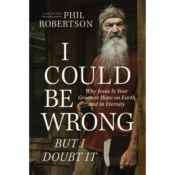 I Could Be Wrong but I Doubt It: Why Jesus Is Your Greatest Hope on Earth and in Eternity (Hardcover)
