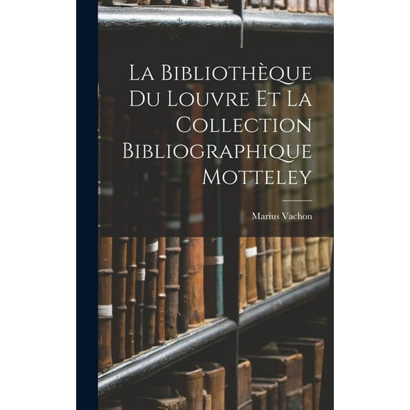 La BibliothÃ¨que Du Louvre Et La Collection Bibliographique Motteley, (Hardcover)