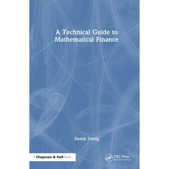 Chapman and Hall/CRC Financial Mathemati A Technical Guide to Mathematical Finance, (Hardcover)