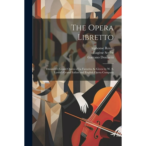 The Opera Libretto: Donizetti's Grand Opera of La Favorita As Given by W. S. Lyster's Grand Italian and English Opera Co, (Paperback)
