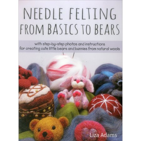 needle felting from basics to bears with step by step photos and