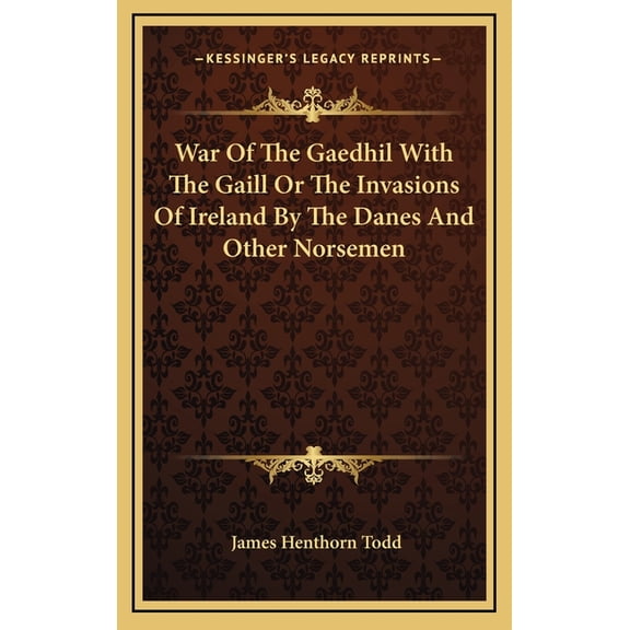 War Of The Gaedhil With The Gaill Or The Invasions Of Ireland By The Danes And Other Norsemen (Hardcover)