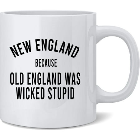 

New England Because Old England was Wicked Stupid Ceramic Coffee Mug Tea Cup Fun Novelty Gift 12 oz
