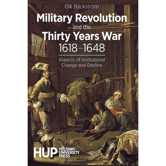 Military Revolution and the Thirty Years War 1618-1648: Aspects of Institutional Change and Decline, (Paperback)