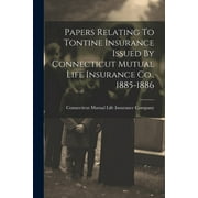 Papers Relating To Tontine Insurance Issued By Connecticut Mutual Life Insurance Co., 1885-1886 (Paperback)