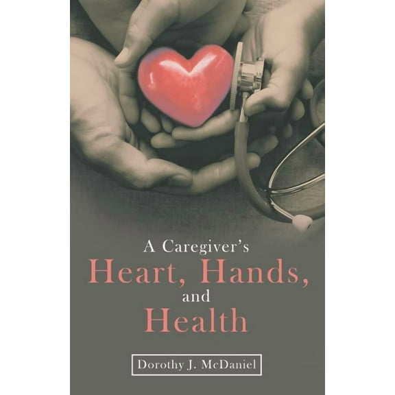 A Caregiver's Heart, Hands, and Health, (Paperback)