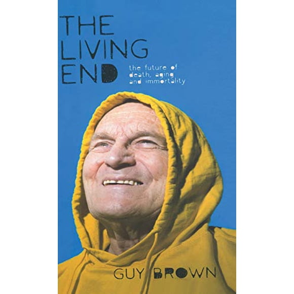 The Living End: The New Sciences of Death, Ageing and Immortality (Macmillan Science)