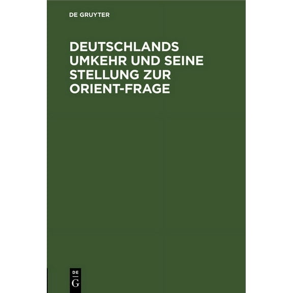 Deutschlands Umkehr Und Seine Stellung Zur Orient-Frage: Zeitgemässe Betrachtungen Eines Reichsfreundes, (Hardcover)