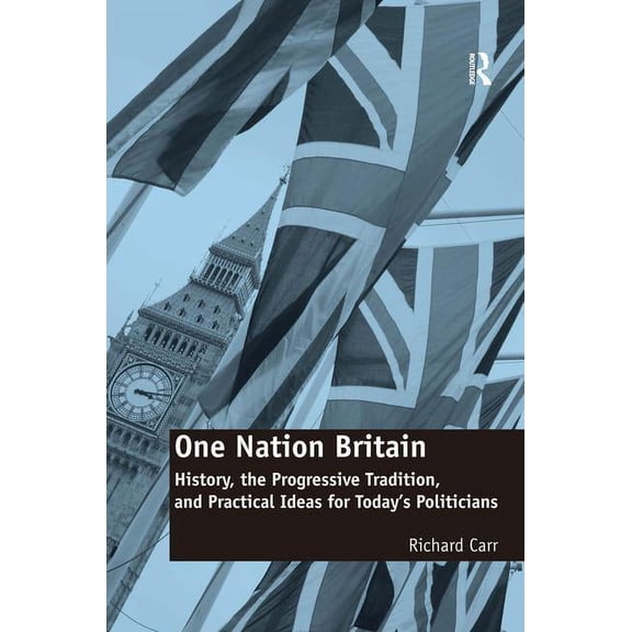 One Nation Britain: History, the Progressive Tradition, and Practical Ideas for Today's Politicians, (Hardcover)