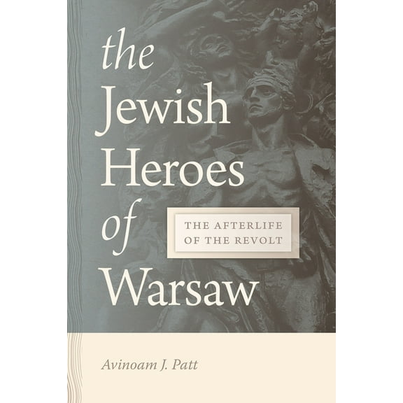 Jewish Heroes of Warsaw: The Afterlife of the Revolt, (Paperback)