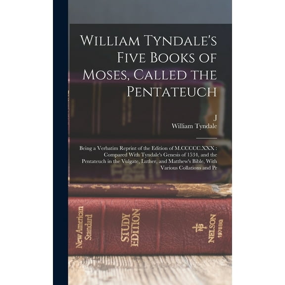 William Tyndale's Five Books of Moses, Called the Pentateuch: Being a Verbatim Reprint of the Edition of M.CCCCC.XXX: Co, (Hardcover)