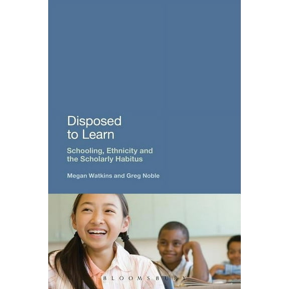 Disposed to Learn: Schooling, Ethnicity and the Scholarly Habitus, (Paperback)